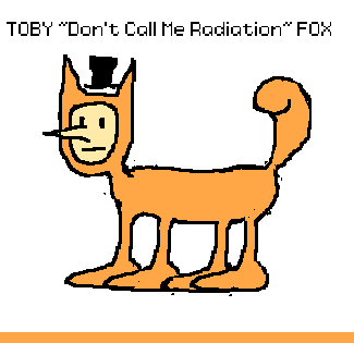 A crude drawing of an orange cat with a human face, labeled Toby Don't Call Me Radiation Fox.