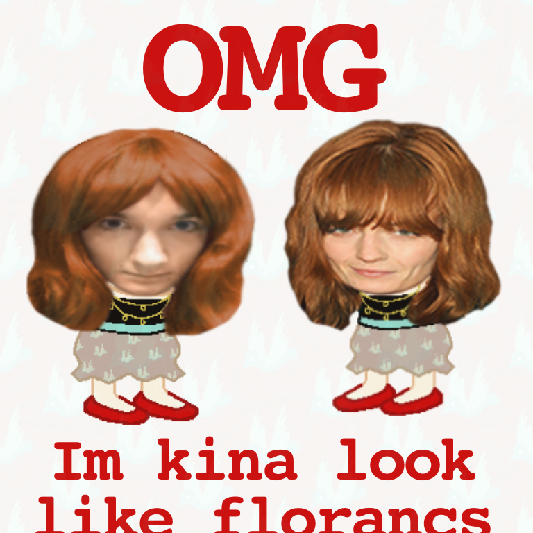 OMG Im Kina Look Like Florencs (Suggestion Based)