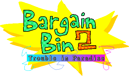 Bargain Bin 2: Trouble in Paradise