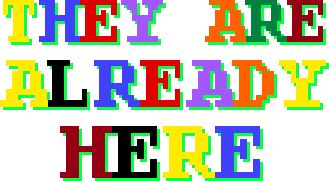 "THEY ARE ALREADY HERE" in flashing, Lord-English-style rainbow letters.