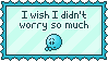 i wish I didnt worry so much