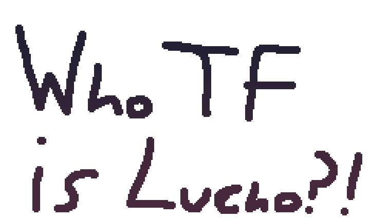 who tf is Lucho?!