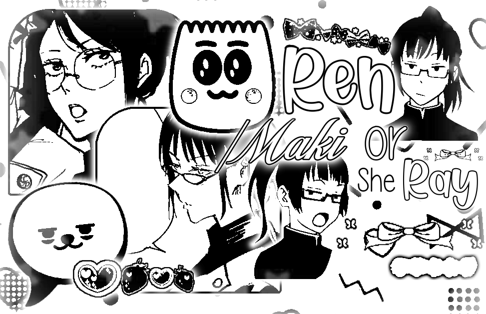 /Maki! ren or ray, She