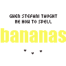 gwen stefani taught me how to spell bananas