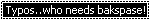 typos who needs bakspase