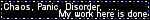 chaos panic disorder... my work here is done