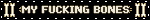 my fucking bones