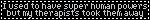 i used to have super human powers but my therapists took them away