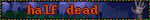 half dead