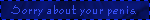 sorry about your penis