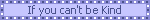 if you cant be kind at least be vague