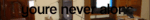 youre never alone