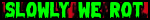 slowly we rot