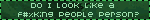 do i look like a fucking people person