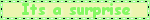 its a surprise