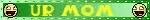 ur mom