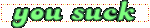 you suck