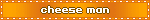 cheese man