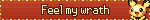 feel my wrath