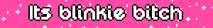 its blinkie bitch