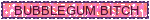 bubblegum bitch