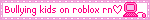 bullying kids on roblox rn