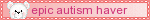 epic autism haver