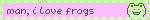 man i love frogs