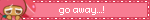 go away