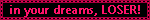 in your dreams loser