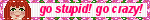go stupid go crazy