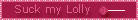 suck my lolly