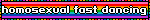 homosexual fast dancing