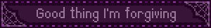 good thing im forgiving