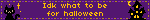 idk what to be for halloween