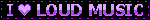 i love loud music