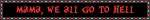 mama we all go to hell