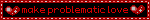make problematic love