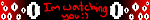 im watching you