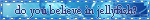 do you believe in jellyfish