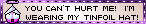 you cant hurt me im wearing my tinfoil hat