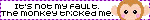 its not my fault the monkey tricked me