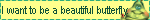 i want to be a beautiful butterfly