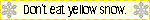 dont eat yellow snow