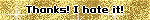 thanks i hate it