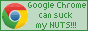 google chrome can suck my nuts