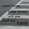 i wont cross these streets until you hold my hand