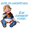 life is uncertain eat dessert first