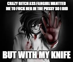 crazy bitch ass fangirl wanted me to fuck her in the pussy so i did but with my knife