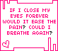 if i close my eyes forever would it ease the pain could i breathe again